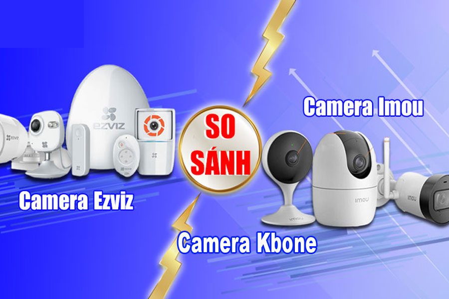 So sánh chi tiết Camera wifi Kbone, Imou và Ezviz - Loại nào tốt nhất 